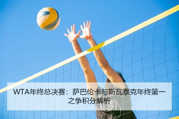 WTA年终总决赛：萨巴伦卡与斯瓦泰克年终第一之争积分解析
